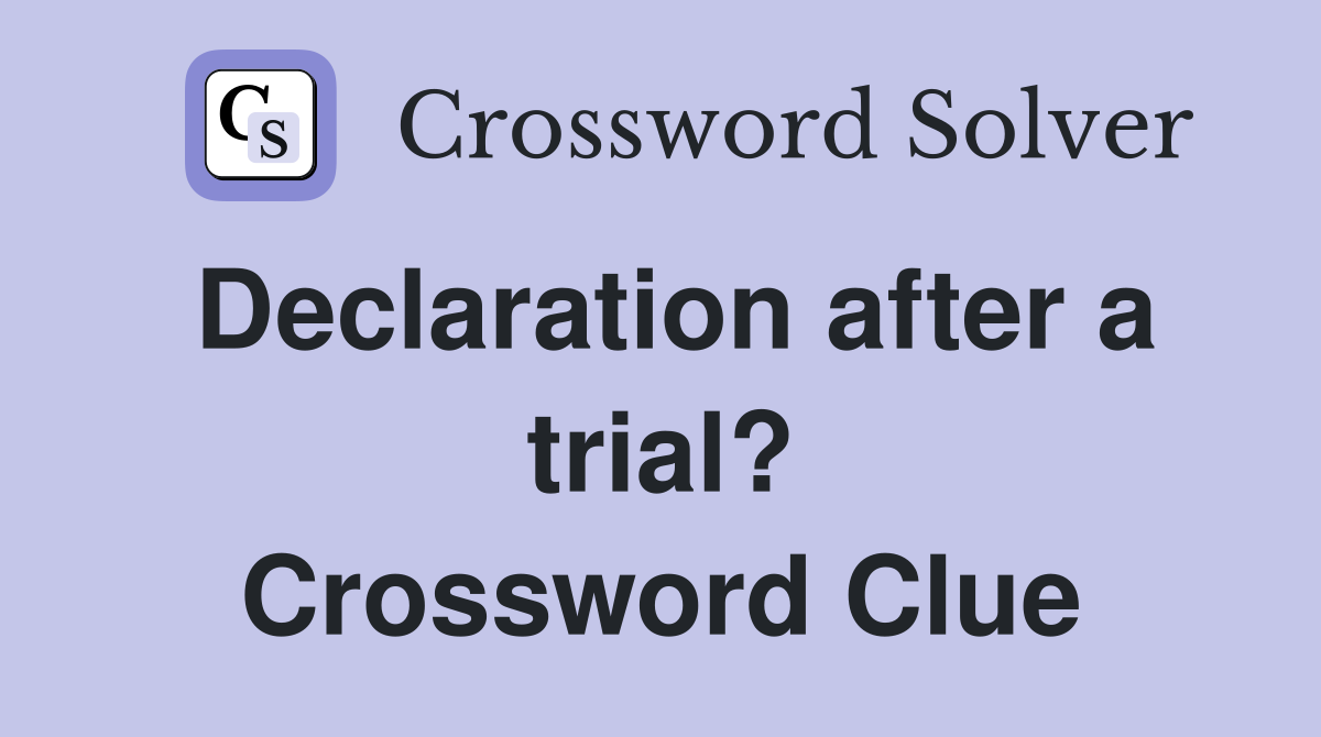 Declaration after a trial? Crossword Clue Answers Crossword Solver